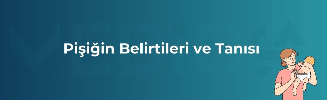 Pişiğin Belirtileri ve Tanısı